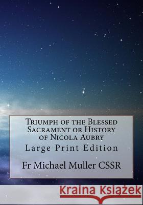 Triumph of the Blessed Sacrament or History of Nicola Aubry: Large Print Edition Fr Michael Mulle 9781978274471 Createspace Independent Publishing Platform