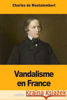 Vandalisme en France: Lettre à M. Victor Hugo De Montalembert, Charles 9781978274877