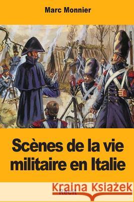 Scènes de la vie militaire en Italie Monnier, Marc 9781978275362 Createspace Independent Publishing Platform