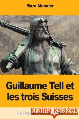 Guillaume Tell et les trois Suisses: La légende et l'histoire Monnier, Marc 9781978275515 Createspace Independent Publishing Platform