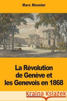 La Révolution de Genève et les Genevois en 1868 Monnier, Marc 9781978275553 Createspace Independent Publishing Platform