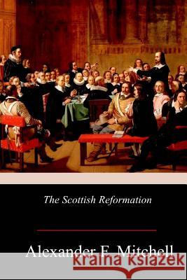 The Scottish Reformation Alexander F. Mitchell 9781978275683