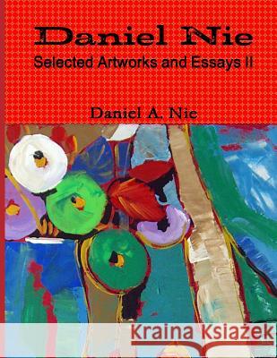 Daniel Nie Selected Artworks and Essays II Daniel Nie 9781978276963 Createspace Independent Publishing Platform