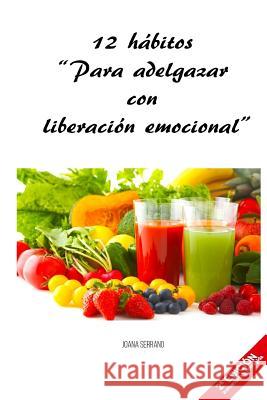 12 Habitos Para Adelgazar Con Liberacion Emocional Joana Serrano 9781978278752 Createspace Independent Publishing Platform