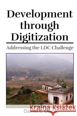 Development through Digitization: Addressing the LDC Challenge Owen, Darrell Eugene 9781978279124 Createspace Independent Publishing Platform