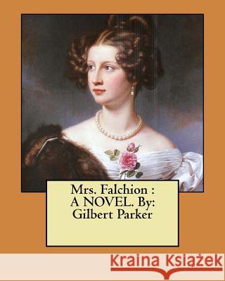 Mrs. Falchion: A NOVEL. By: Gilbert Parker Parker, Gilbert 9781978279148