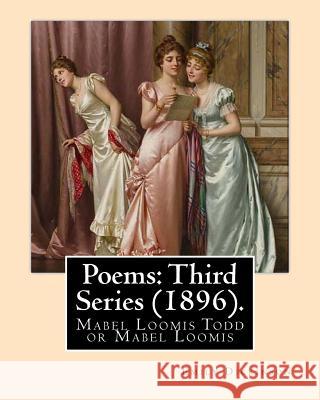 Poems: Third Series (1896). By: Emily Dickinson, Edited By: Mabel Loomis Todd: Mabel Loomis Todd or Mabel Loomis (November 10 Emily Dickinson Mabel Loomis Todd 9781978280144 Createspace Independent Publishing Platform