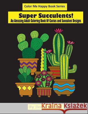 Super Succulents!: An Adult Coloring Book of Cactus and Succulents Debbie Russell 9781978280670 Createspace Independent Publishing Platform
