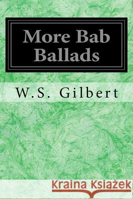 More Bab Ballads W. S. Gilbert 9781978281844 Createspace Independent Publishing Platform