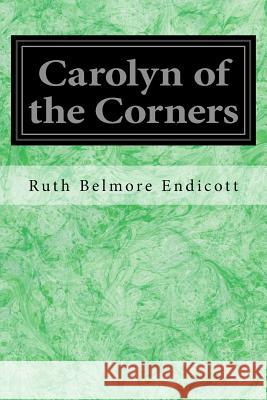 Carolyn of the Corners Ruth Belmore Endicott Edward C. Caswell 9781978281943 Createspace Independent Publishing Platform