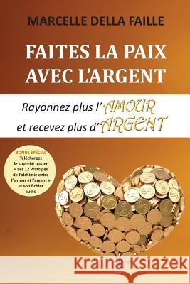 Faites la paix avec l'argent: Rayonnez plus l'amour et recevez plus d'argent Faille, Marcelle Della 9781978285071 Createspace Independent Publishing Platform