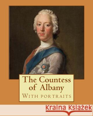 The Countess of Albany, By: Vernon Lee (With portraits).: Vernon Lee was the pseudonym of the British writer Violet Paget (14 October 1856 - 13 Fe Lee, Vernon 9781978285316