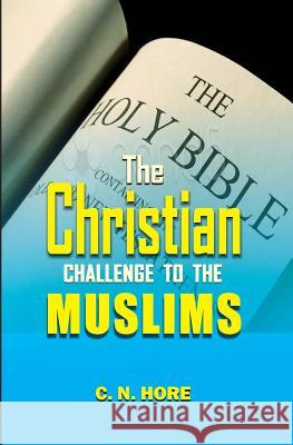 THE CHRISTIAN CHALLENGE to the MUSLIMS Hore, C. N. 9781978286849 Createspace Independent Publishing Platform