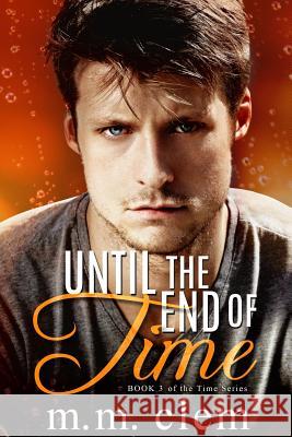 Until the End of Time M. M. Clem 9781978287068 Createspace Independent Publishing Platform