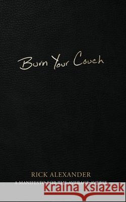 Burn Your Couch: A Manifesto for the Average Averse Rick Alexander 9781978288430 Createspace Independent Publishing Platform