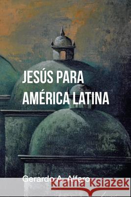 Jesús para América Latina: Análisis de la Cristología de Jon Sobrino Alfaro, Gerardo A. 9781978289307 Createspace Independent Publishing Platform