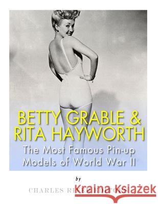 Betty Grable & Rita Hayworth: The Most Famous Pin-Up Models of World War II Charles River Editors 9781978289840