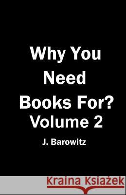 Why You Need Books For? Vol. 2 J. Barowitz 9781978291478 Createspace Independent Publishing Platform