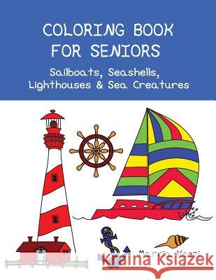 Coloring Book For Seniors: Sailboats, Seashells, Lighthouses & Sea Creatures: Simple Designs for Art Therapy, Relaxation, Meditation and Calmness Keszi, Marcia 9781978292147