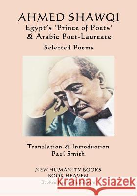 Ahmed Shawqi - Egypt's 'Prince of Poets' & Arabic Poet Laureate: Selected Poems Smith, Paul 9781978292482 Createspace Independent Publishing Platform