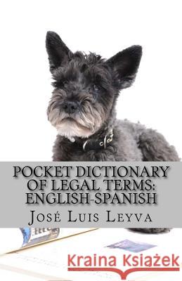 Pocket Dictionary of Legal Terms: English-Spanish: English-Spanish Legal Glossary Jose Luis Leyva 9781978292918 Createspace Independent Publishing Platform