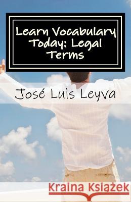 Learn Vocabulary Today: Legal Terms: English-Spanish LEGAL Glossary Leyva, Jose Luis 9781978293397 Createspace Independent Publishing Platform