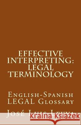 Effective Interpreting: Legal Terminology: English-Spanish LEGAL Glossary Leyva, Jose Luis 9781978294165 Createspace Independent Publishing Platform