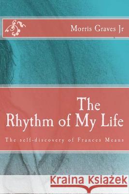 The Rhythm of My Life: The self-discovery of Frances Means Graves, Morris, Jr. 9781978295582