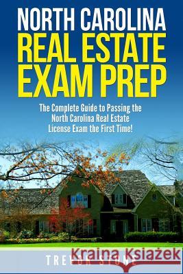North Carolina Real Estate Exam Prep: The Complete Guide to Passing the North Carolina Real Estate License Exam the First Time! Trevor Stone 9781978296633 Createspace Independent Publishing Platform