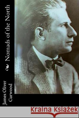 Nomads of the North James Oliver Curwood 9781978298057 Createspace Independent Publishing Platform