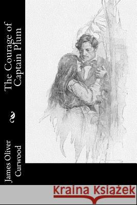 The Courage of Captain Plum James Oliver Curwood 9781978298255 Createspace Independent Publishing Platform