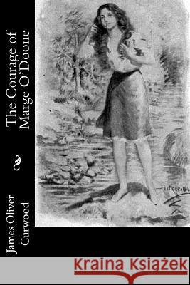 The Courage of Marge O'Doone James Oliver Curwood 9781978298262 Createspace Independent Publishing Platform