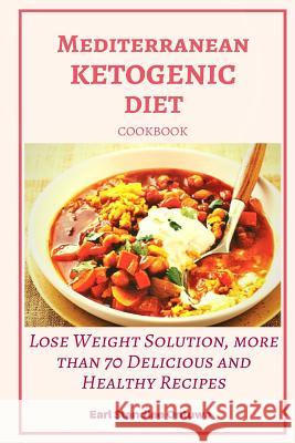 Mediterranean Ketogenic Diet Cookbook: Lose Weight Solution, More than 70 Delicious and Healthy Recipes Earl Standlee Ontuwa 9781978298446