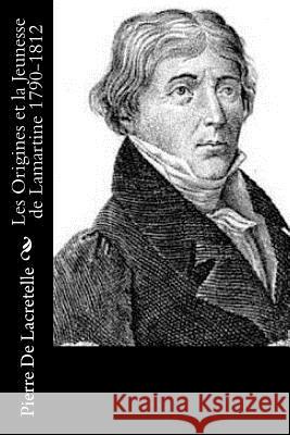 Les Origines et la Jeunesse de Lamartine 1790-1812 de Lacretelle, Pierre 9781978298972 Createspace Independent Publishing Platform
