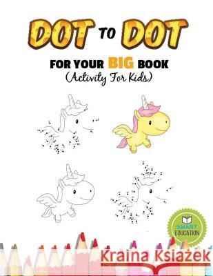 Dot To Dot For Your Big Book (Activity For Kids): Ages 3-5, Connect The Dot practice pencil with coloring. (Dover Little Activity Books) Education, Smart 9781978300453 Createspace Independent Publishing Platform