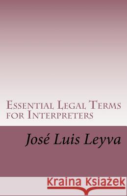 Essential Legal Terms for Interpreters: English-Spanish LEGAL Glossary Leyva, Jose Luis 9781978301894 Createspace Independent Publishing Platform