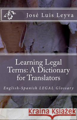 Learning Legal Terms: A Dictionary for Translators: English-Spanish LEGAL Glossary Leyva, Jose Luis 9781978302037 Createspace Independent Publishing Platform