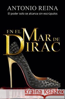 En el mar de Dirac: El poder solo se alcanza sin escrúpulos Reina, Antonio 9781978302068