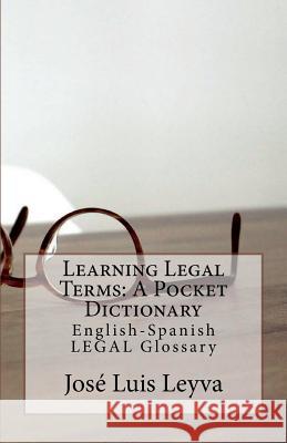 Learning Legal Terms: A Pocket Dictionary: English-Spanish LEGAL Glossary Leyva, Jose Luis 9781978302662 Createspace Independent Publishing Platform