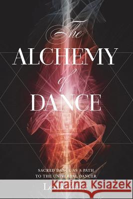 The Alchemy of Dance: Sacred Dance as a Path to the Universal Dancer Leslie Zehr 9781978303508 Createspace Independent Publishing Platform