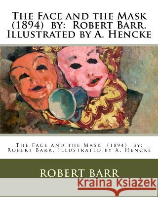 The Face and the Mask (1894) by: Robert Barr. Illustrated by A. Hencke Robert Barr A. Henck 9781978303577 Createspace Independent Publishing Platform