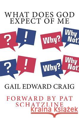 What Does God Expect of Me: How to Release the Supernatural Character of God in Your Life Gail Edward Craig 9781978304833