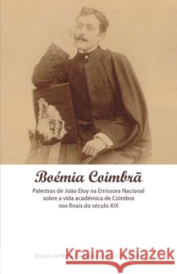 Boémia Coimbrã: A Vida Académica de Coimbra nos Finais do Século XIX Eloy, Maria Madalena 9781978305472