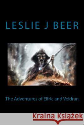 Adventures of Elfric and Veldran Mr Leslie J. Beer 9781978307292 Createspace Independent Publishing Platform
