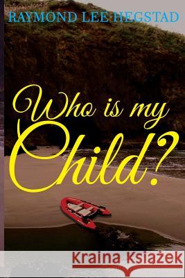 Who Is My Child ?: Some what the child for money others for power Hegstad, Raymond Lee 9781978308206 Createspace Independent Publishing Platform