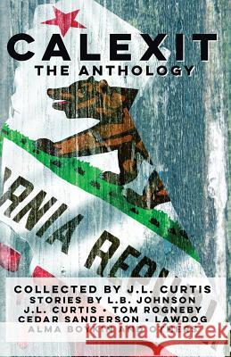 Calexit- The Anthology J. L. Curtis Lawdog                                   Cedar Sanderson 9781978308329