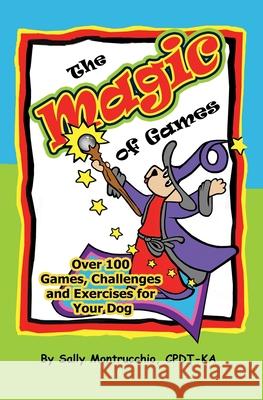 The Magic of Games for Your Dog Sally Montrucchio 9781978308558 Createspace Independent Publishing Platform