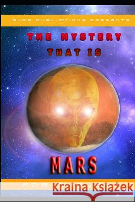 The Mystery That Is Mars Rob Shelsky 9781978308916 Createspace Independent Publishing Platform