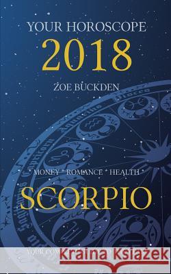 Your Horoscope 2018: Scorpio Zoe Buckden 9781978309067 Createspace Independent Publishing Platform