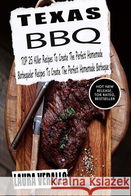 Texas BBQ: TOP 25 Killer Recipes To Create The Perfect Homemade Barbeque Verallo, Laura 9781978309074 Createspace Independent Publishing Platform